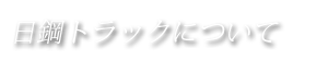 日鋼トラックについて